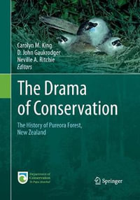 The Drama of Conservation : The History of Pureora Forest, New Zealand - Carolyn M. King