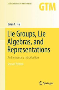 Lie Groups, Lie Algebras, and Representations : An Elementary Introduction - Brian Hall