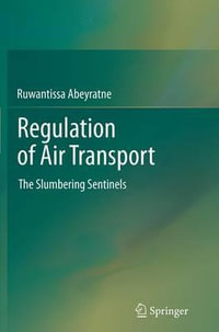 Regulation of Air Transport : The Slumbering Sentinels - Ruwantissa Abeyratne