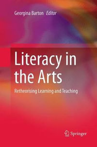 Literacy in the Arts : Retheorising Learning and Teaching - Georgina Barton