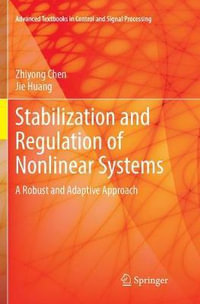 Stabilization and Regulation of Nonlinear Systems : A Robust and Adaptive Approach - Zhiyong Chen