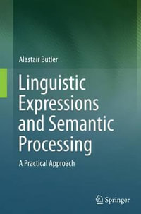 Linguistic Expressions and Semantic Processing : A Practical Approach - Alastair Butler