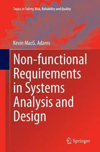 Non-functional Requirements in Systems Analysis and Design : Topics in Safety, Risk, Reliability and Quality - Kevin MacG. Adams