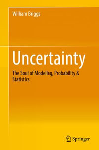 Uncertainty : The Soul of Modeling, Probability & Statistics - William Briggs