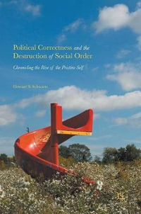 Political Correctness and the Destruction of Social Order : Chronicling the Rise of the Pristine Self - Howard S. Schwartz