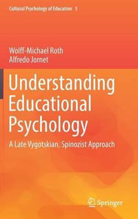 Understanding Educational Psychology : A Late Vygotskian, Spinozist Approach - Wolff-Michael Roth