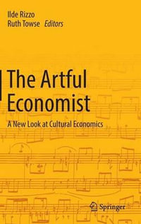 The Artful Economist : A New Look at Cultural Economics - Ilde Rizzo