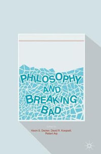 Philosophy and Breaking Bad - Kevin S. Decker