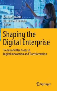 Shaping the Digital Enterprise : Trends and Use Cases in Digital Innovation and Transformation - Gerhard Oswald