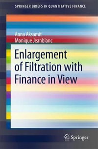 Enlargement of Filtration with Finance in View : Springerbriefs in Quantitative Finance - Anna Aksamit