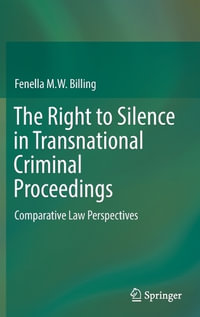 The Right to Silence in Transnational Criminal Proceedings : Comparative Law Perspectives - Fenella M. W. Billing