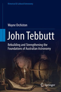 John Tebbutt : Rebuilding and Strengthening the Foundations of Australian Astronomy - Wayne Orchiston