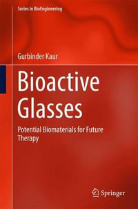 Bioactive Glasses : Potential Biomaterials for Future Therapy - Gurbinder Kaur