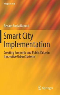 Smart City Implementation : Creating Economic and Public Value in Innovative Urban Systems - Renata Paola Dameri