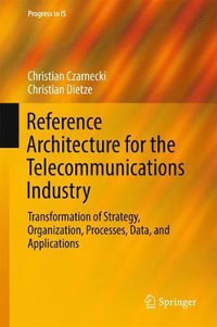 Reference Architecture for the Telecommunications Industry : Transformation of Strategy, Organization, Processes, Data, and Applications - Christian Czarnecki