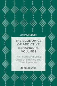 The Economics of Addictive Behaviours Volume I : The Private and Social Costs of Smoking and Their Remedies - John Joshua