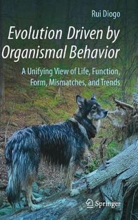 Evolution Driven by Organismal Behavior : A Unifying View of Life, Function, Form, Mismatches and Trends - Rui Diogo