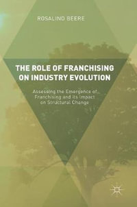 The Role of Franchising on Industry Evolution : Assessing the Emergence of Franchising and its Impact on Structural Change - Rosalind Beere