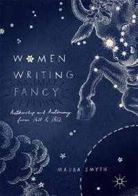 Women Writing Fancy : Authorship and Autonomy from 1611 to 1812 - Maura Smyth