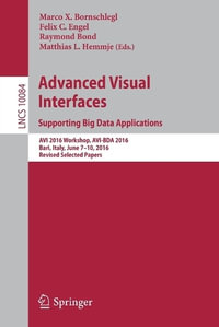 Advanced Visual Interfaces. Supporting Big Data Applications : AVI 2016 Workshop, AVI-BDA 2016, Bari, Italy, June 7-10, 2016, Revised Selected Papers - Marco X. Bornschlegl