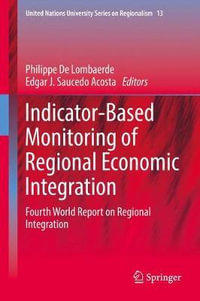 Indicator-Based Monitoring of Regional Economic Integration : Fourth World Report on Regional Integration - Philippe De Lombaerde