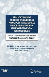 Applications of Process Engineering Principles in Materials Processing, Energy and Environmental Technologies : An EPD Symposium in Honor of Professor Ramana G. Reddy - Shijie Wang