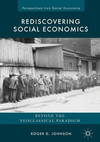 Rediscovering Social Economics : Beyond the Neoclassical Paradigm - Roger D. Johnson