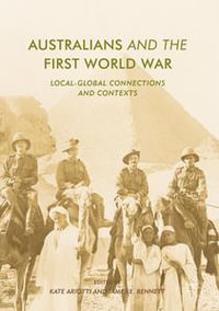 Australians and the First World War : Local-Global Connections and Contexts - Kate Ariotti