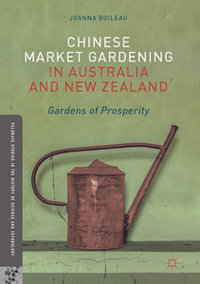 Chinese Market Gardening in Australia and New Zealand : Gardens of Prosperity - Joanna Boileau