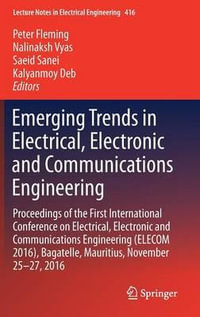 Emerging Trends in Electrical, Electronic and Communications Engineering : Proceedings of the First International Conference on Electrical, Electronic and Communications Engineering (ELECOM 2016), Bagatelle, Mauritius, November 25 -27, 2016 - Peter Fleming