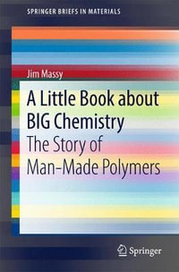 A Little Book about BIG Chemistry : The Story of Man-Made Polymers - Jim Massy