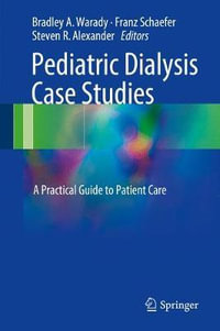 Pediatric Dialysis Case Studies : A Practical Guide to Patient Care - Bradley A. Warady