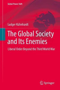 The Global Society and Its Enemies : Liberal Order Beyond the Third World War - Ludger KÃ¼hnhardt