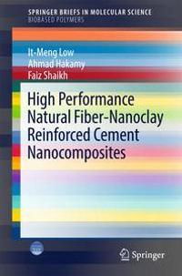 High Performance Natural Fiber-Nanoclay Reinforced Cement Nanocomposites : SpringerBriefs in Molecular Science - It-Meng Low