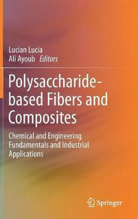 Polysaccharide-based Fibers and Composites : Chemical and Engineering Fundamentals and Industrial Applications - Lucian Lucia