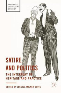 Satire and Politics : The Interplay of Heritage and Practice - Jessica Milner Davis