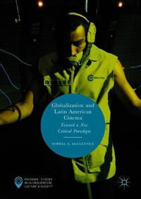 Globalization and Latin American Cinema : Toward a New Critical Paradigm - Sophia A. McClennen