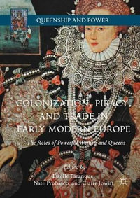 Colonization, Piracy, and Trade in Early Modern Europe : The Roles of Powerful Women and Queens - Estelle Paranque