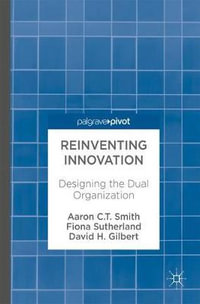 Reinventing Innovation : Designing the Dual Organization - Aaron C. T. Smith