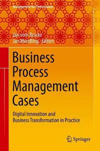 Business Process Management Cases : Digital Innovation and Business Transformation in Practice - Jan vom Brocke