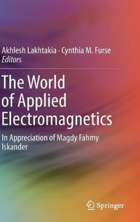 The World of Applied Electromagnetics : In Appreciation of Magdy Fahmy Iskander - Akhlesh Lakhtakia