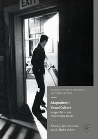 Adaptation in Visual Culture : Images, Texts, and Their Multiple Worlds - Julie Grossman