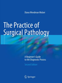 The Practice of Surgical Pathology : A Beginner's Guide to the Diagnostic Process - Diana Weedman Molavi