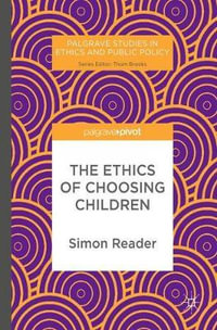 The Ethics of Choosing Children : Palgrave Studies in Ethics and Public Policy - Simon Reader