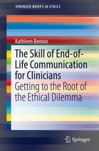 The Skill of End-of-Life Communication for Clinicians : Getting to the Root of the Ethical Dilemma - Kathleen Benton