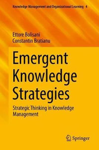 Emergent Knowledge Strategies : Strategic Thinking in Knowledge Management - Ettore Bolisani