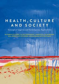 Health, Culture and Society : Conceptual Legacies and Contemporary Applications - Elizabeth Ettorre