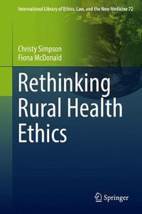 Rethinking Rural Health Ethics : International Library of Ethics, Law, and the New Medicine - Christy Simpson