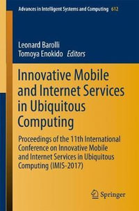 Innovative Mobile and Internet Services in Ubiquitous Computing : Proceedings of the 11th International Conference on Innovative Mobile and Internet Services in Ubiquitous Computing (IMIS-2017) - Leonard Barolli