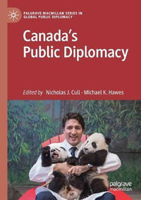 Canada's Public Diplomacy : Palgrave Macmillan Series in Global Public Diplomacy - Michael K. Hawes